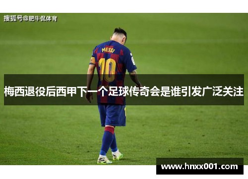 梅西退役后西甲下一个足球传奇会是谁引发广泛关注