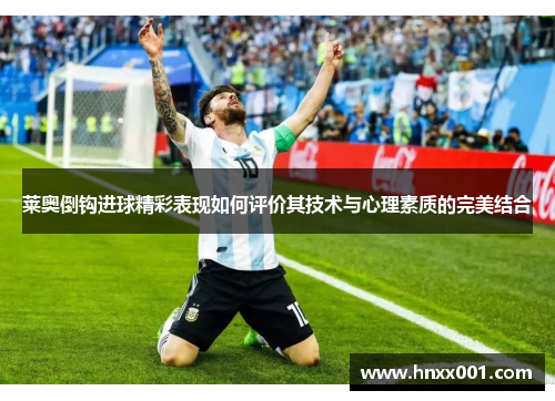 莱奥倒钩进球精彩表现如何评价其技术与心理素质的完美结合